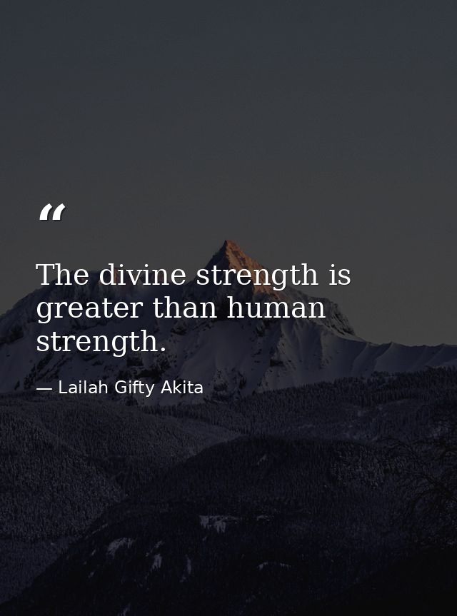 The divine strength is greater than human strength. — Lailah Gifty Akita