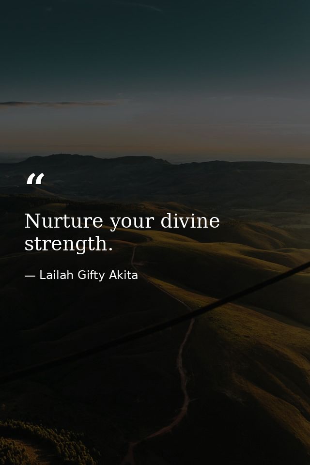 Nurture your divine strength. — Lailah Gifty Akita