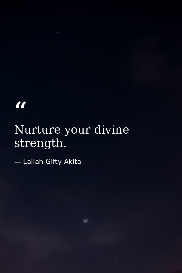 Nurture your divine strength. — Lailah Gifty Akita