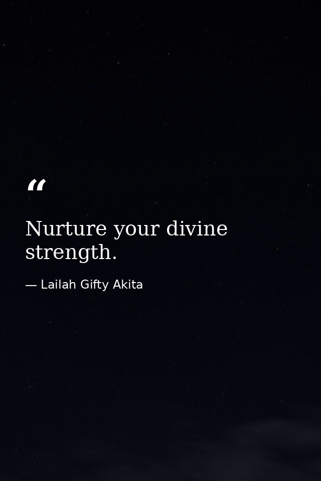 Nurture your divine strength. — Lailah Gifty Akita