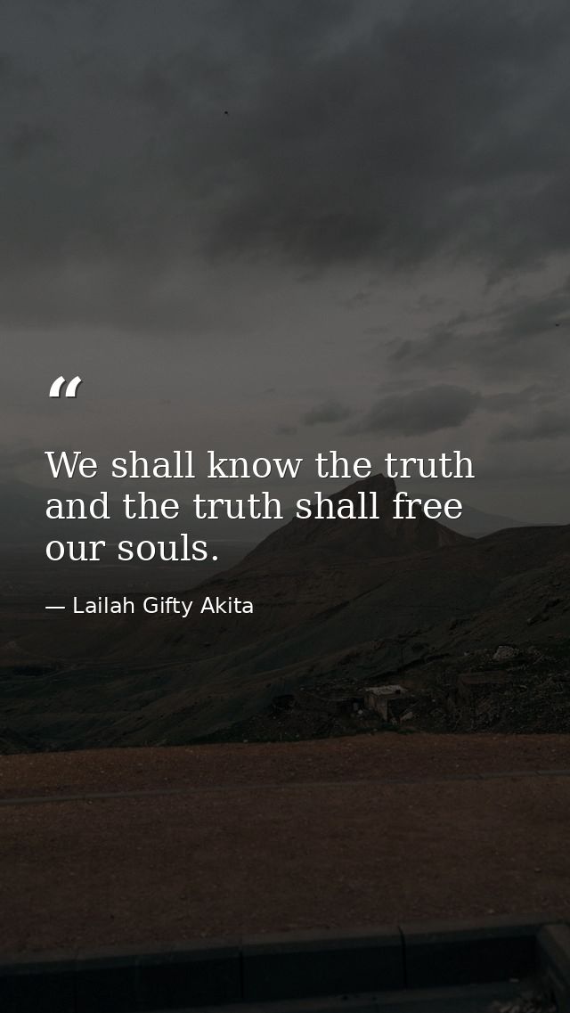 We shall know the truth and the truth shall free our souls. — Lailah Gifty Akita