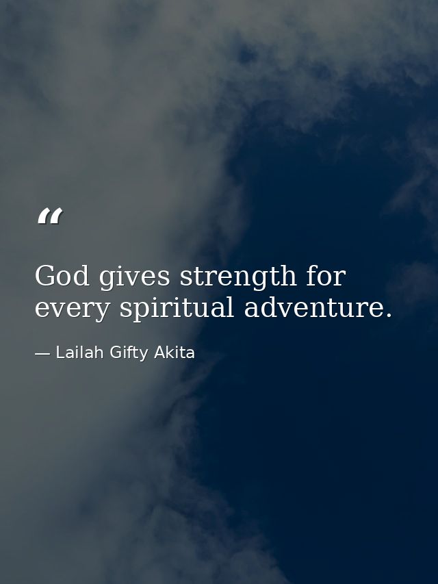 God gives strength for every spiritual adventure. — Lailah Gifty Akita