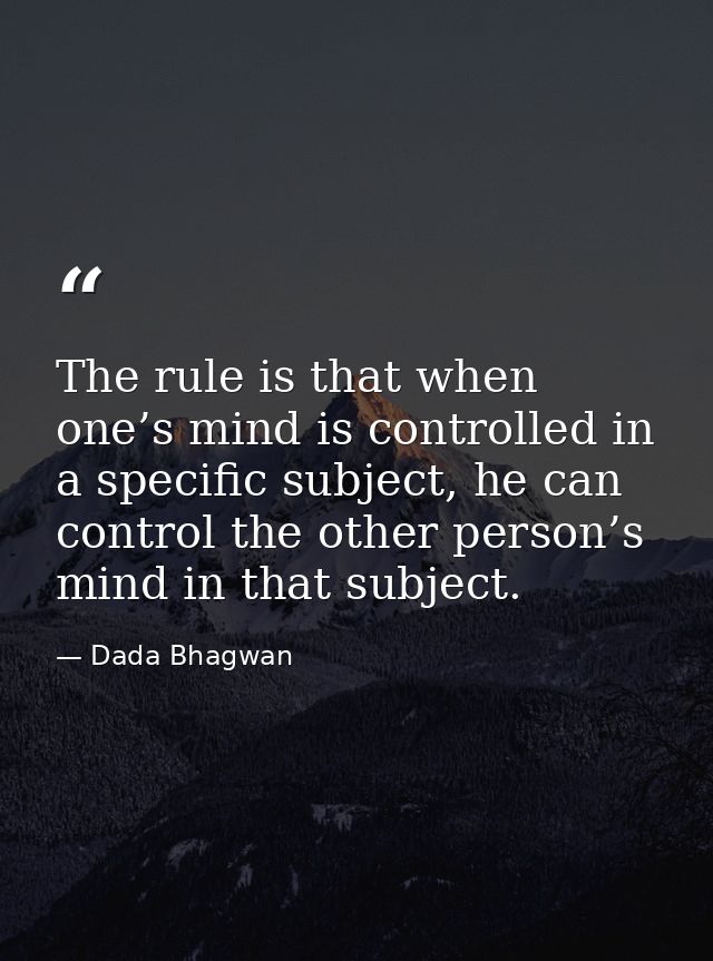 The rule is that when one’s mind is controlled in a specific subject, he can control the other person’s mind in that sub — Dada Bhagwan