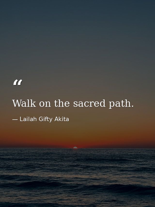 Walk on the sacred path. — Lailah Gifty Akita