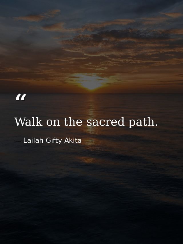 Walk on the sacred path. — Lailah Gifty Akita