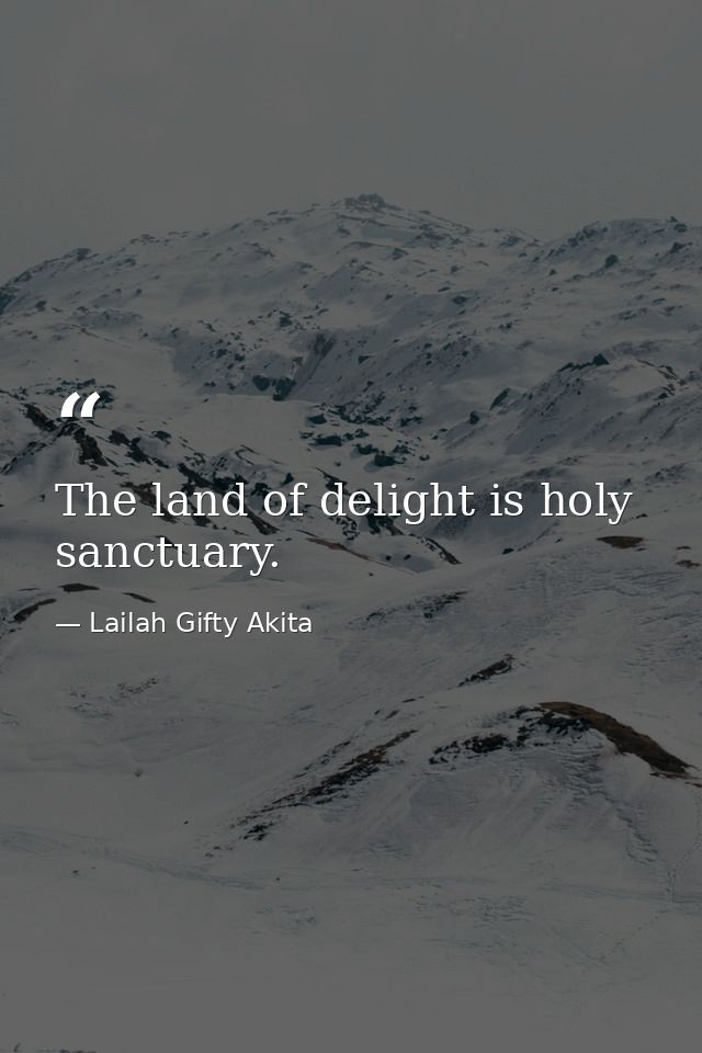 The land of delight is holy sanctuary. — Lailah Gifty Akita