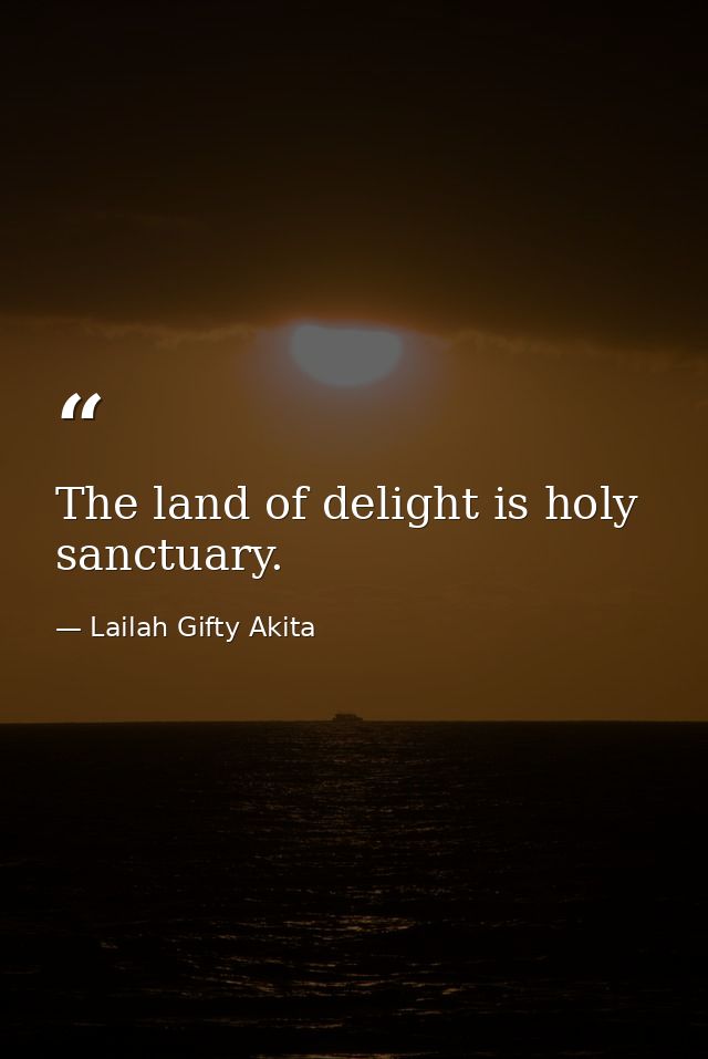 The land of delight is holy sanctuary. — Lailah Gifty Akita