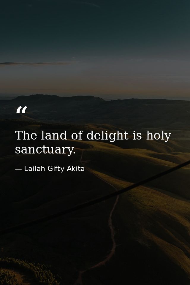 The land of delight is holy sanctuary. — Lailah Gifty Akita