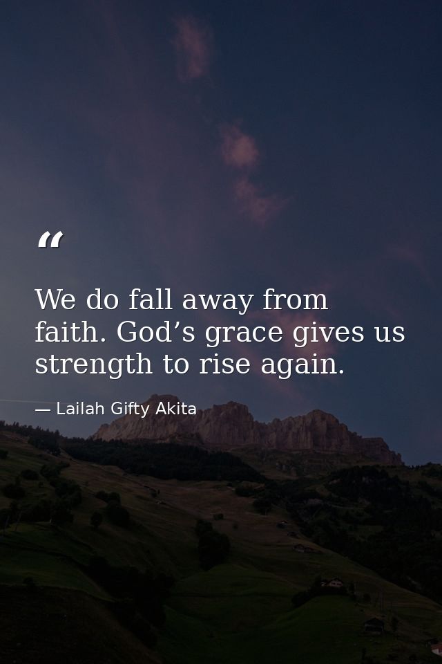 We do fall away from faith. God’s grace gives us strength to rise again. — Lailah Gifty Akita
