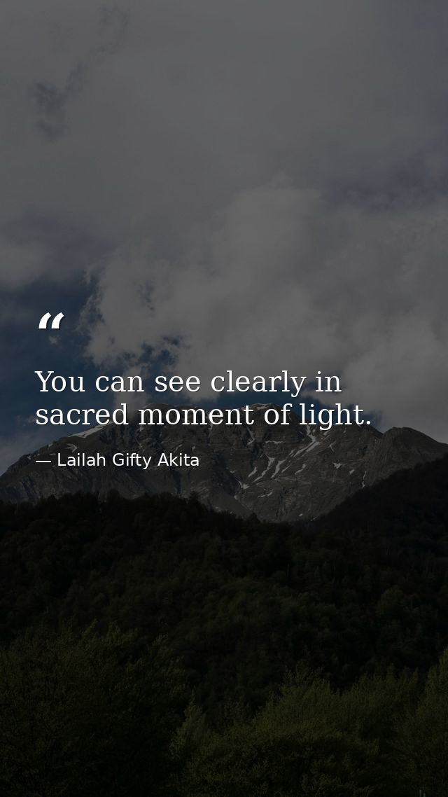 You can see clearly in sacred moment of light. — Lailah Gifty Akita