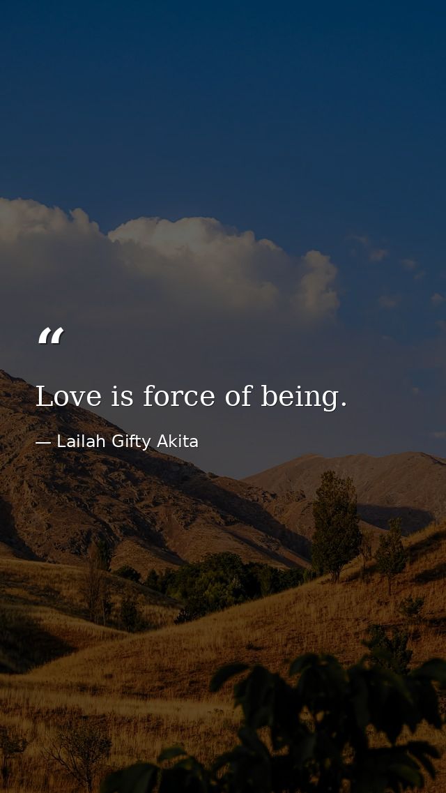 Love is force of being. — Lailah Gifty Akita