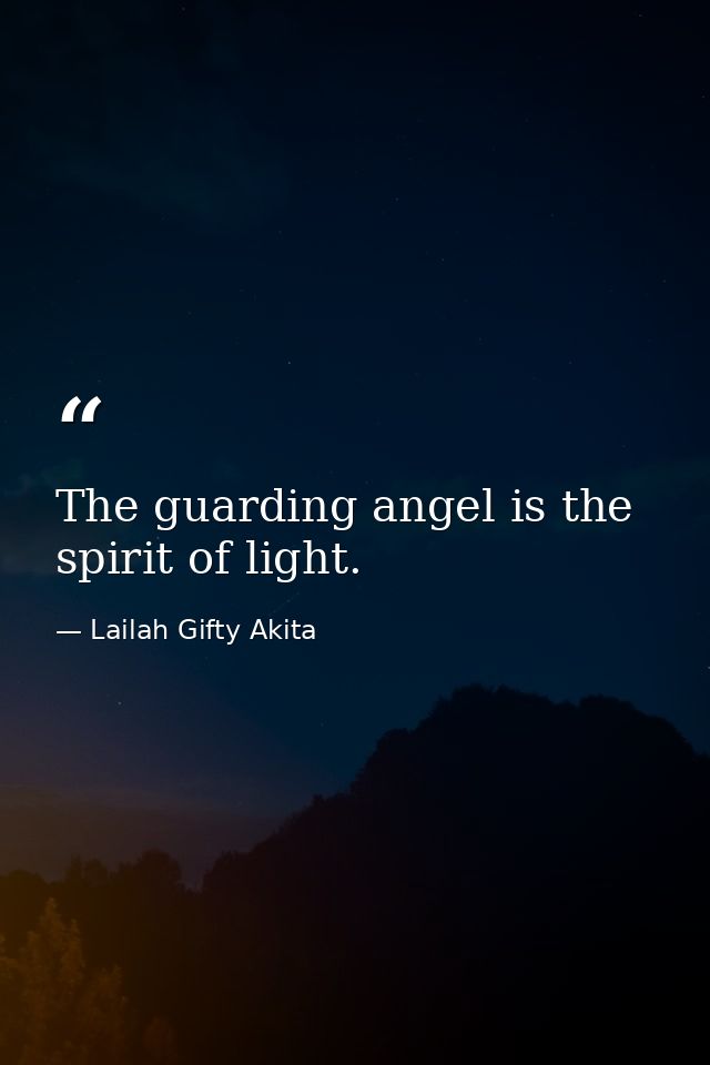 The guarding angel is the spirit of light. — Lailah Gifty Akita