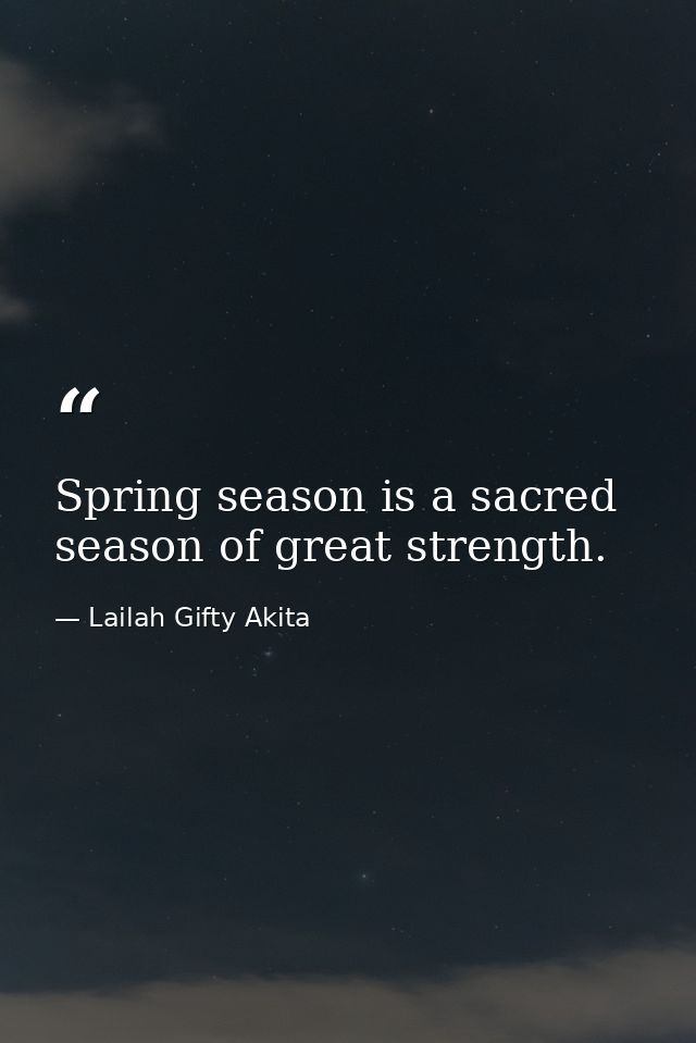 Spring season is a sacred season of great strength. — Lailah Gifty Akita