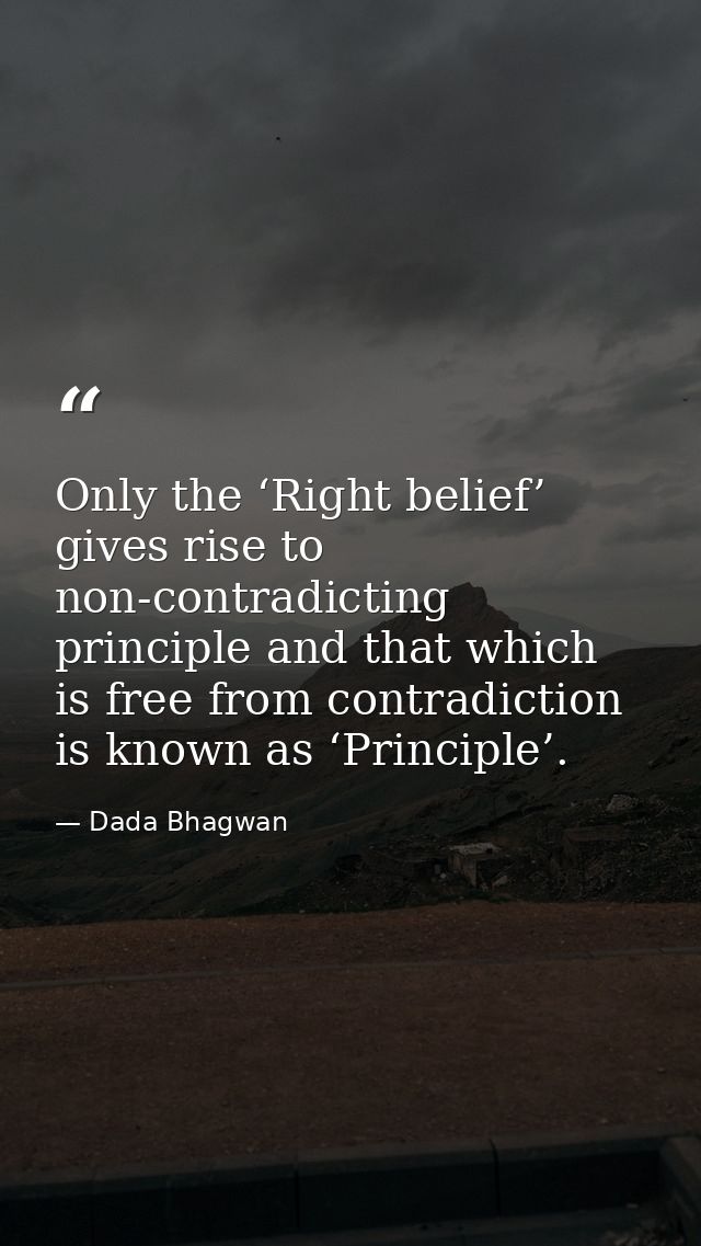 Only the ‘Right belief’ gives rise to non-contradicting principle and that which is free from contradiction is known as  — Dada Bhagwan