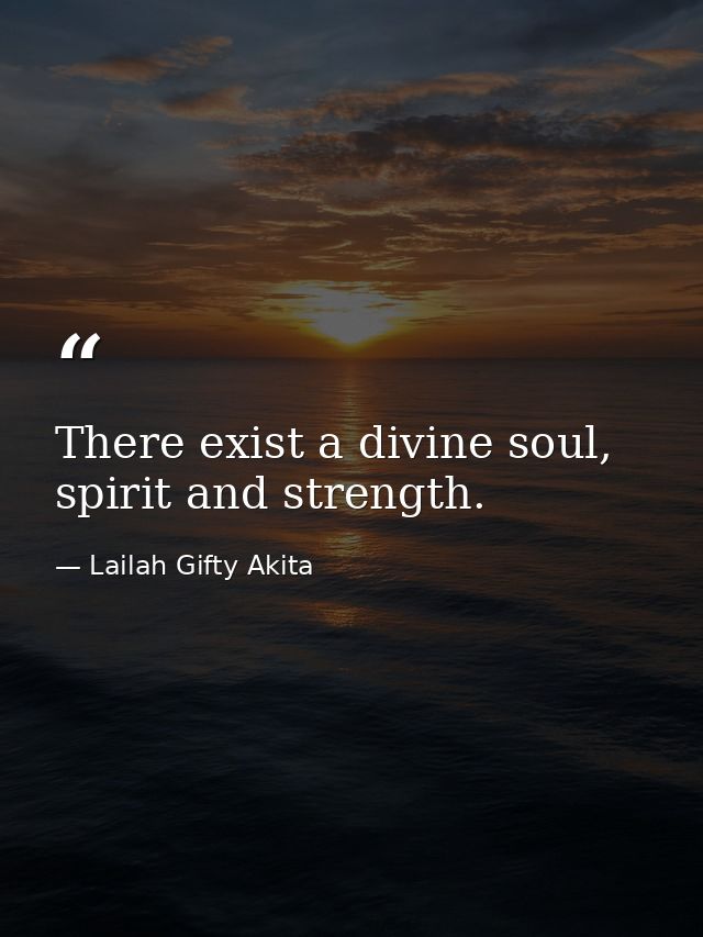There exist a divine soul, spirit and strength. — Lailah Gifty Akita