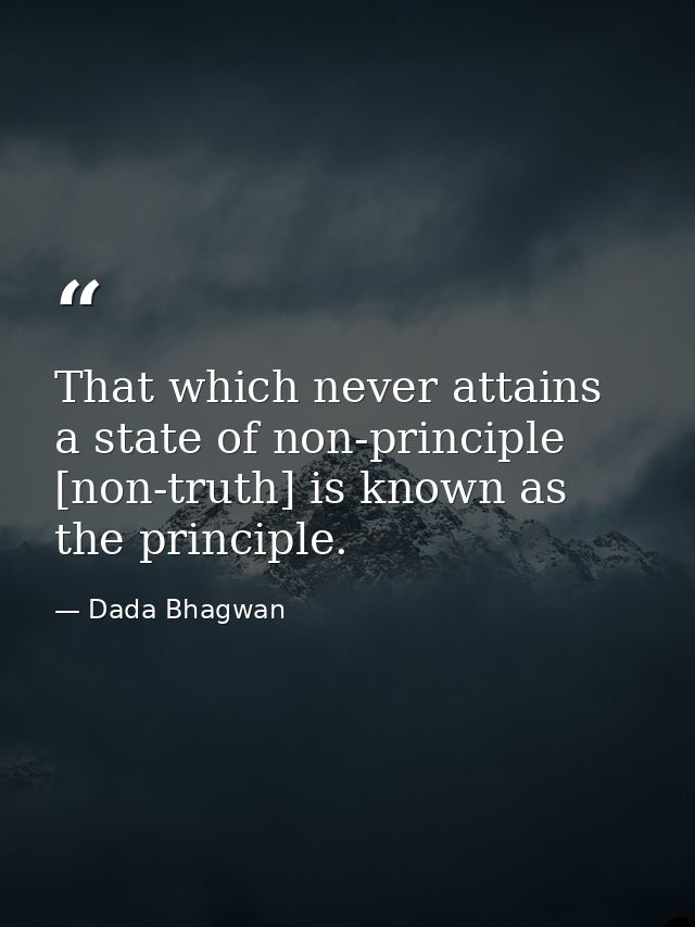 That which never attains a state of non-principle [non-truth] is known as the principle. — Dada Bhagwan