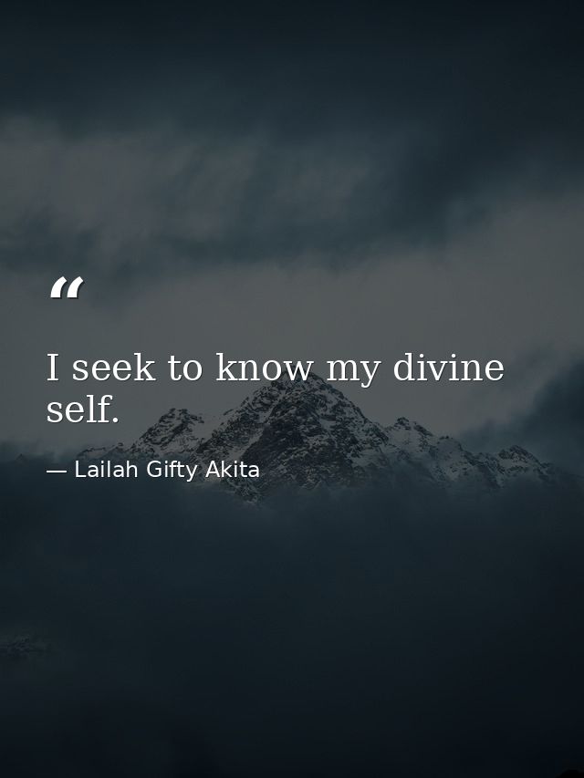 I seek to know my divine self. — Lailah Gifty Akita