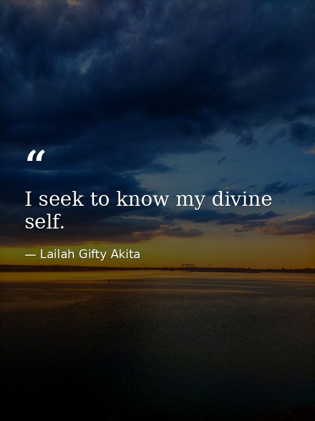 I seek to know my divine self. — Lailah Gifty Akita