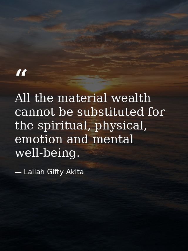 All the material wealth cannot be substituted for the spiritual, physical, emotion and mental well-being. — Lailah Gifty Akita