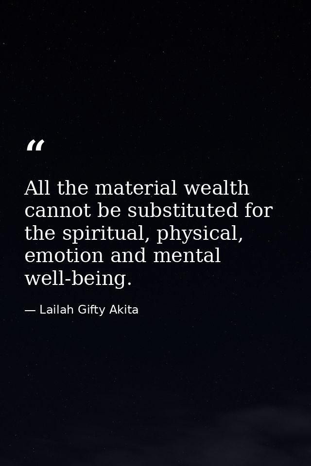 All the material wealth cannot be substituted for the spiritual, physical, emotion and mental well-being. — Lailah Gifty Akita