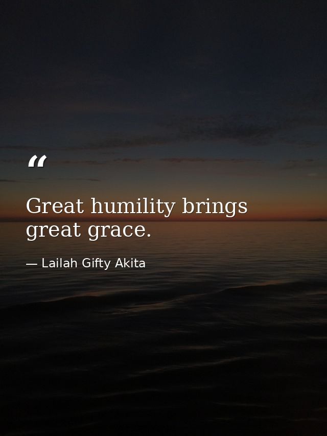 Great humility brings great grace. — Lailah Gifty Akita