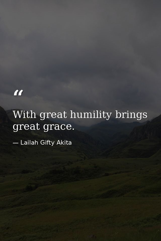 With great humility brings great grace. — Lailah Gifty Akita