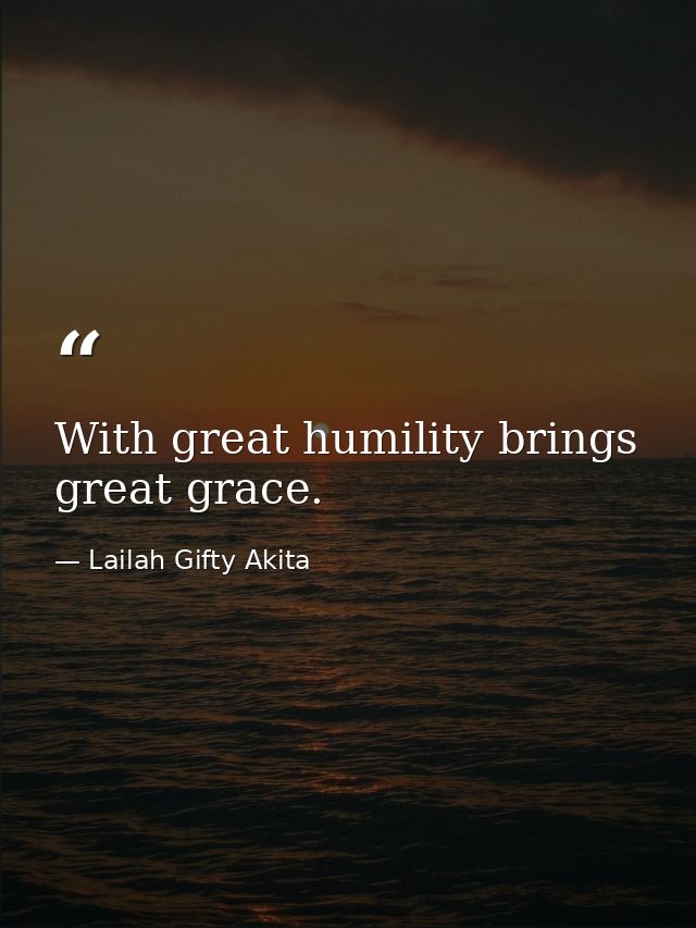 With great humility brings great grace. — Lailah Gifty Akita