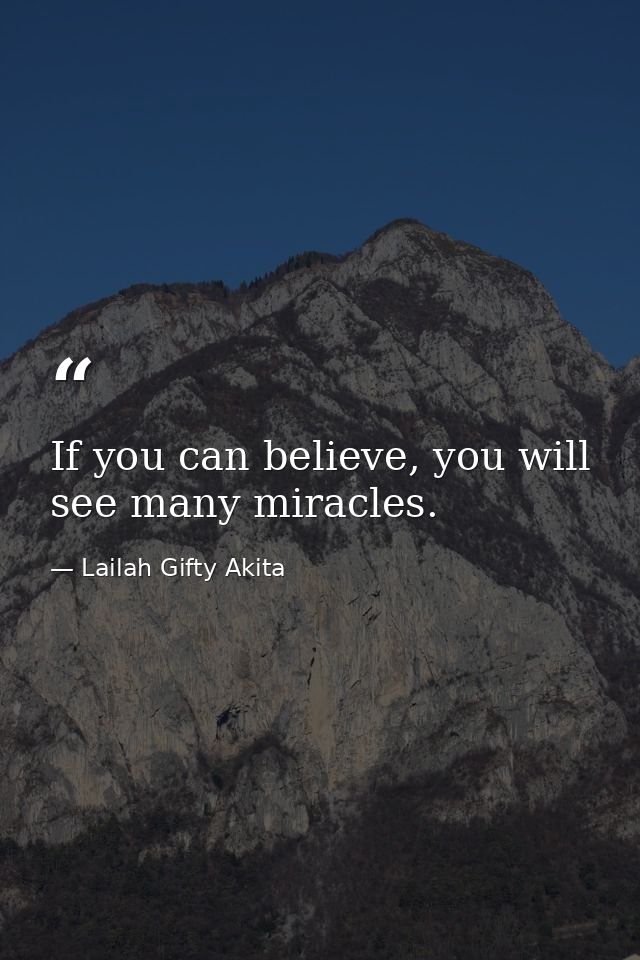 If you can believe, you will see many miracles. — Lailah Gifty Akita