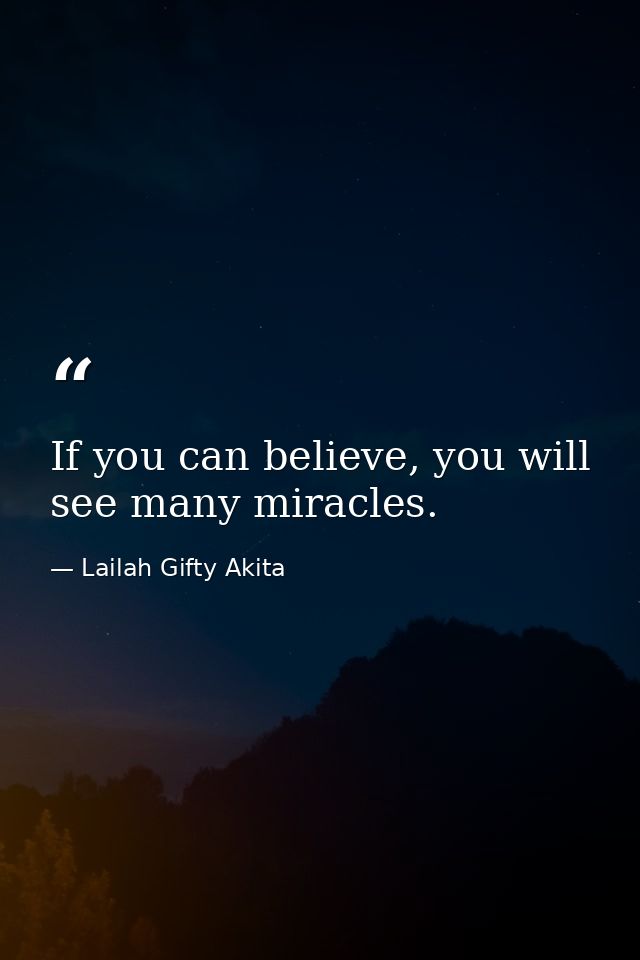 If you can believe, you will see many miracles. — Lailah Gifty Akita