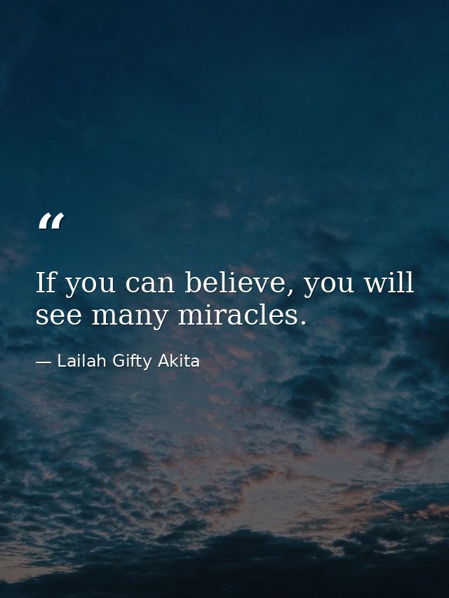 If you can believe, you will see many miracles. — Lailah Gifty Akita