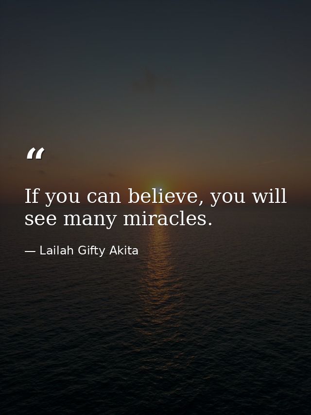 If you can believe, you will see many miracles. — Lailah Gifty Akita