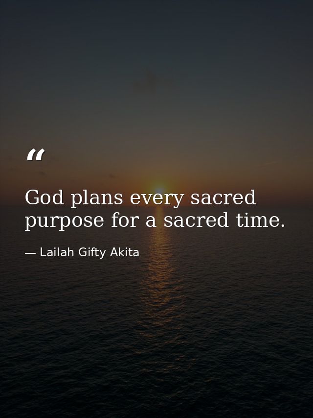 God plans every sacred purpose for a sacred time. — Lailah Gifty Akita