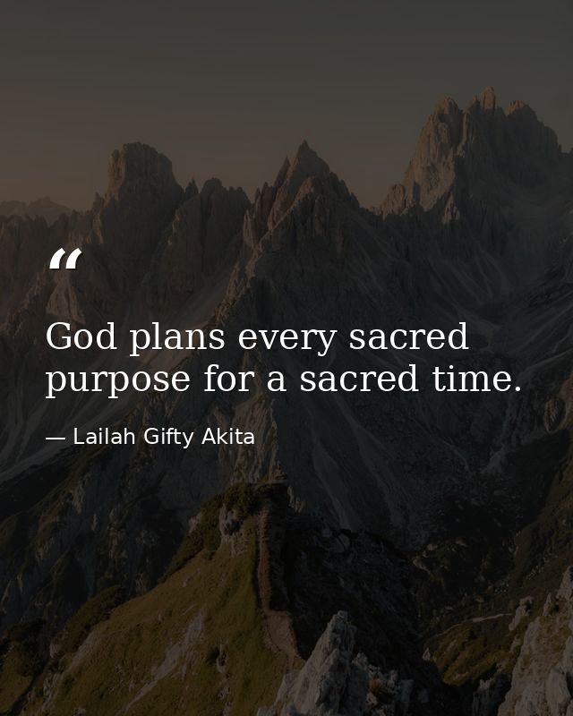 God plans every sacred purpose for a sacred time. — Lailah Gifty Akita