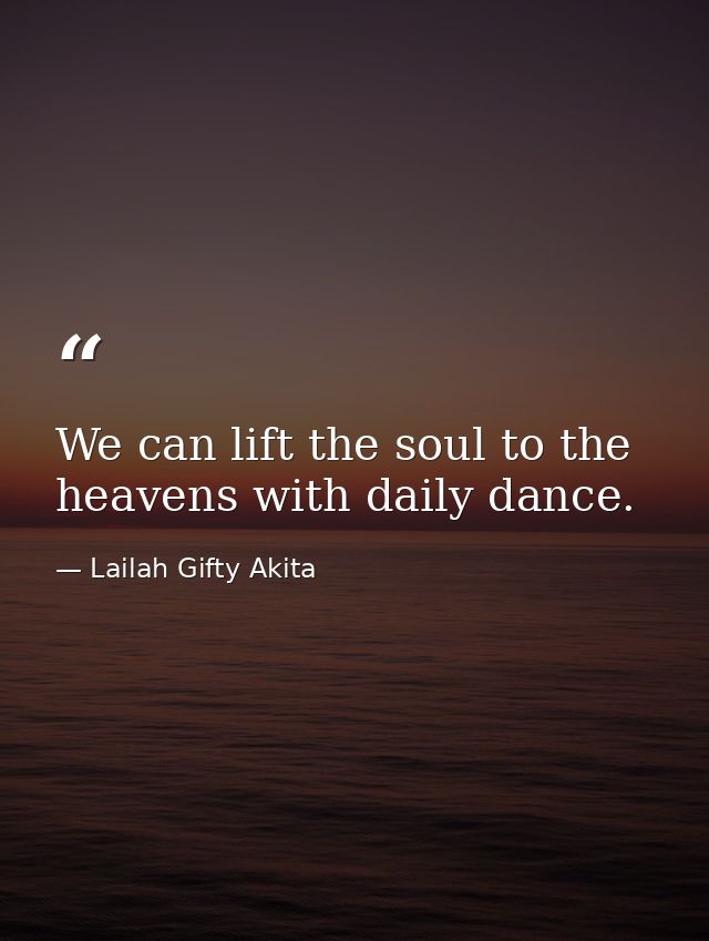 We can lift the soul to the heavens with daily dance. — Lailah Gifty Akita