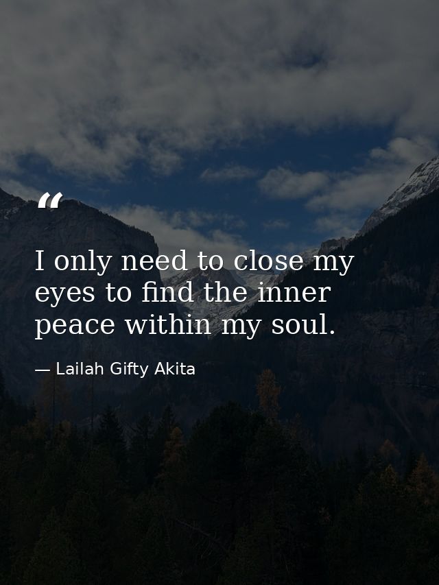 I only need to close my eyes to find the inner peace within my soul. — Lailah Gifty Akita