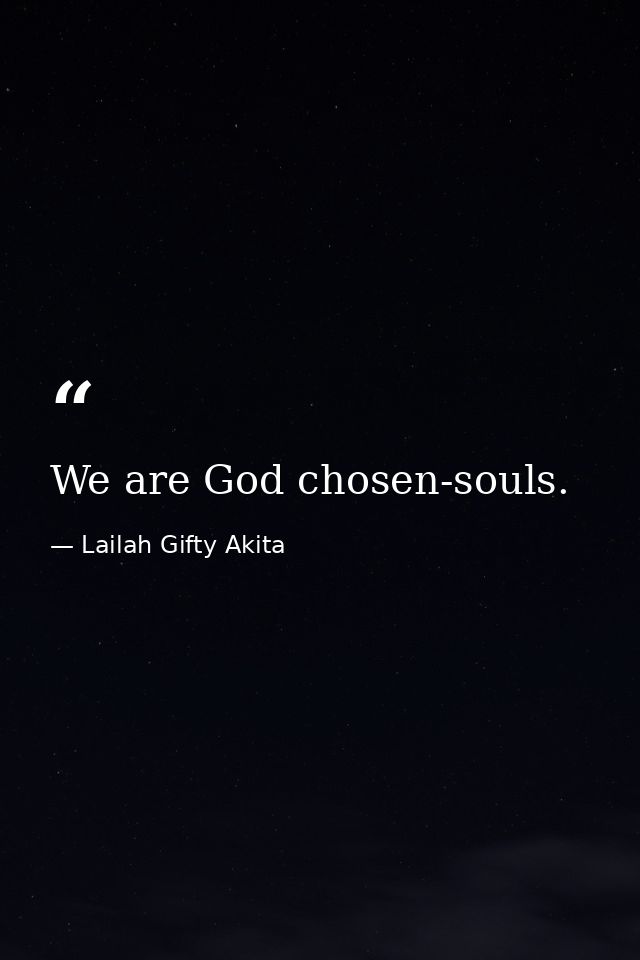 We are God chosen-souls. — Lailah Gifty Akita