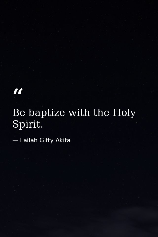 Be baptize with the Holy Spirit. — Lailah Gifty Akita
