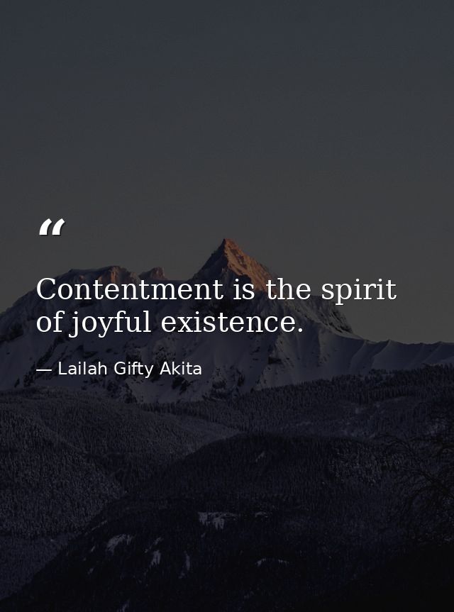 Contentment is the spirit of joyful existence. — Lailah Gifty Akita