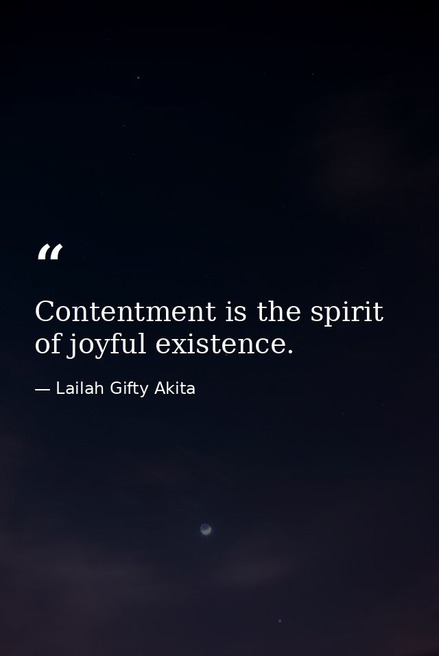 Contentment is the spirit of joyful existence. — Lailah Gifty Akita