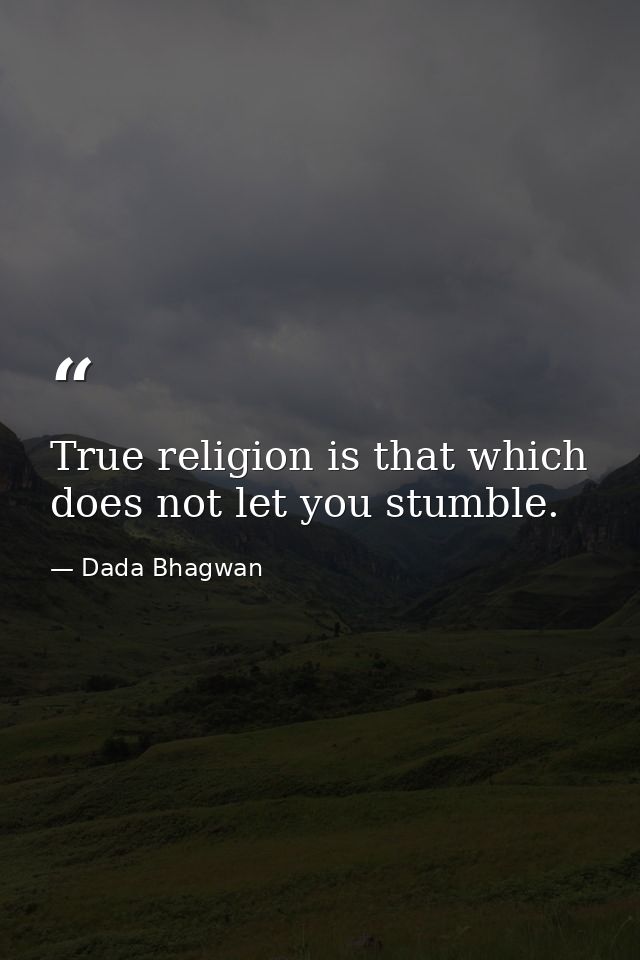 True religion is that which does not let you stumble. — Dada Bhagwan