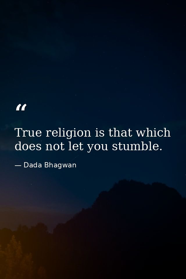 True religion is that which does not let you stumble. — Dada Bhagwan