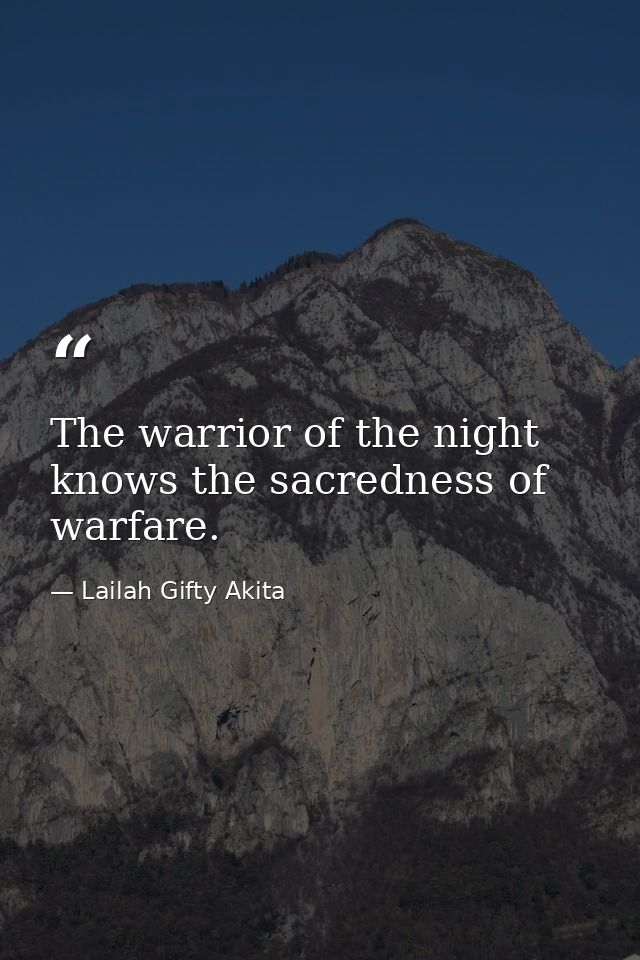The warrior of the night knows the sacredness of warfare. — Lailah Gifty Akita