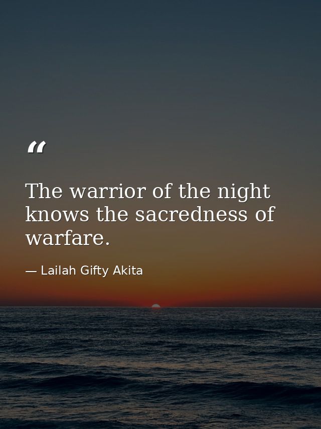The warrior of the night knows the sacredness of warfare. — Lailah Gifty Akita