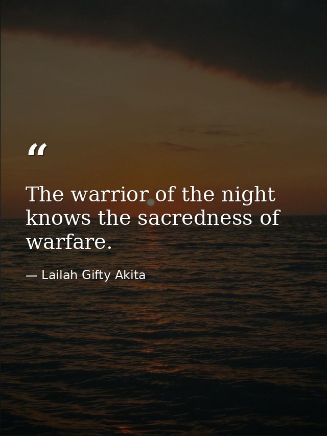 The warrior of the night knows the sacredness of warfare. — Lailah Gifty Akita