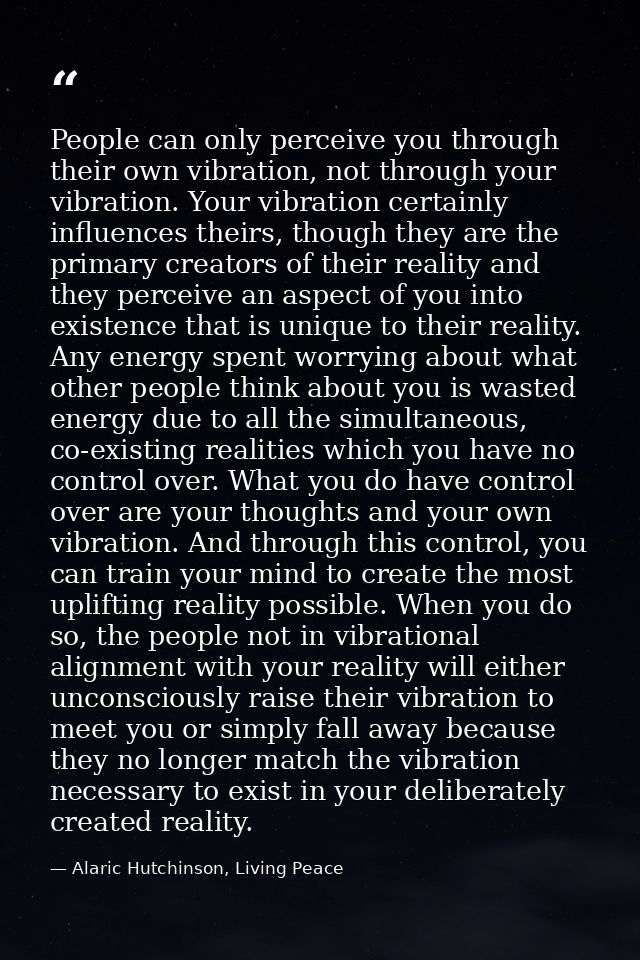 People can only perceive you through their own vibration, not through your vibration. Your vibration certainly influence — Alaric Hutchinson, Living Peace