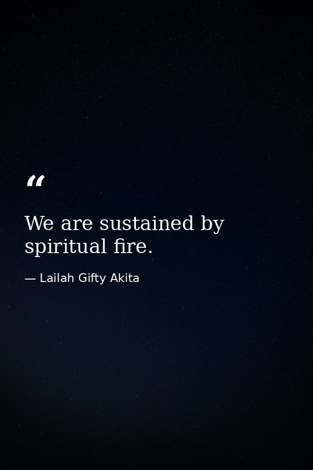 We are sustained by spiritual fire. — Lailah Gifty Akita