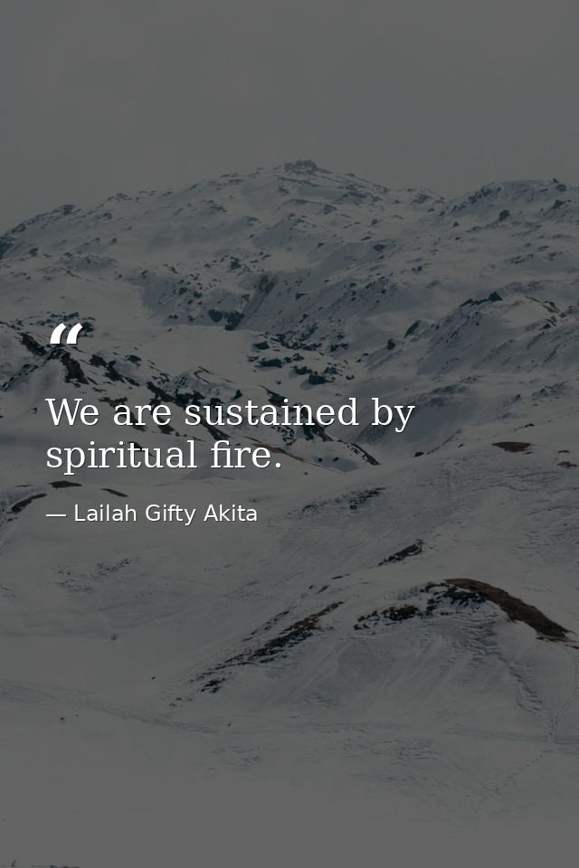 We are sustained by spiritual fire. — Lailah Gifty Akita