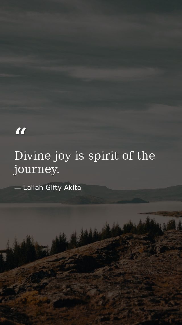 Divine joy is spirit of the journey. — Lailah Gifty Akita