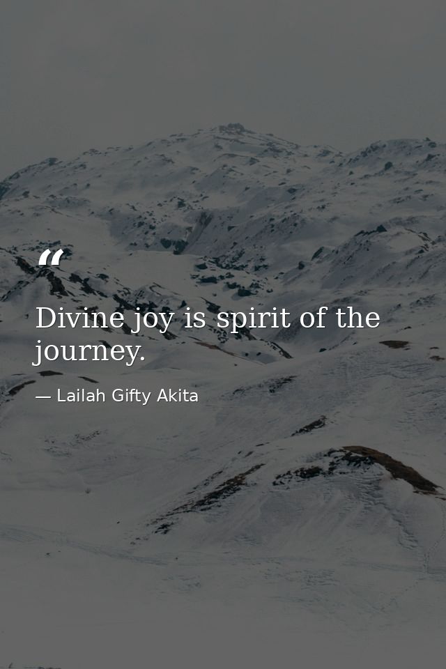 Divine joy is spirit of the journey. — Lailah Gifty Akita