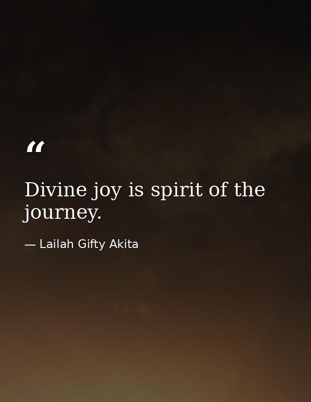 Divine joy is spirit of the journey. — Lailah Gifty Akita
